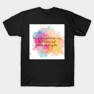 We know what we are, but know not what we may be.’ Shakespeare quote T-Shirt